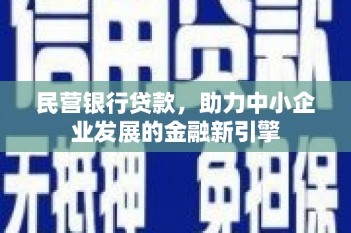 自贡民营银行贷款，助力中小企业发展的金融新引擎