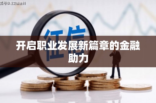 自贡开启职业发展新篇章的金融助力