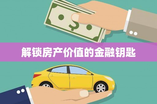 自贡解锁房产价值的金融钥匙