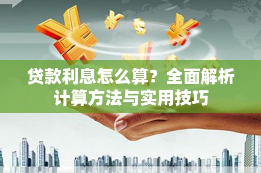 自贡贷款利息怎么算？全面解析计算方法与实用技巧