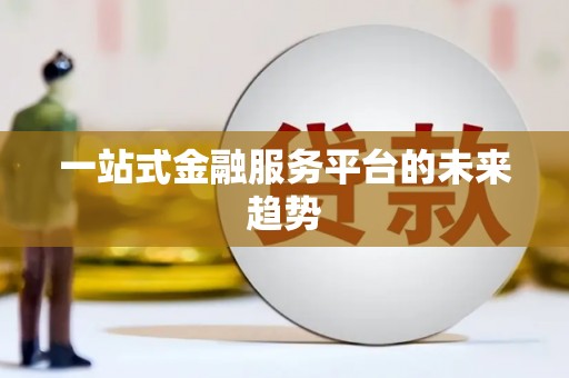 自贡一站式金融服务平台的未来趋势
