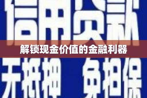 自贡解锁现金价值的金融利器