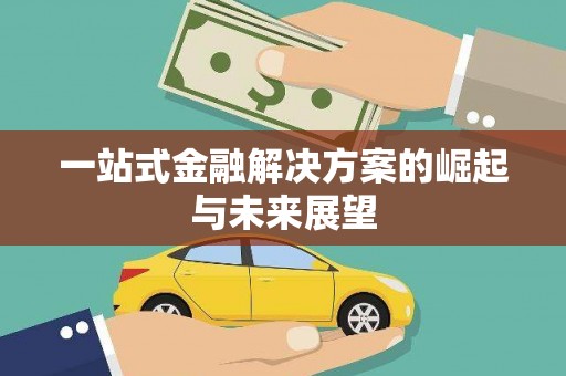 自贡一站式金融解决方案的崛起与未来展望