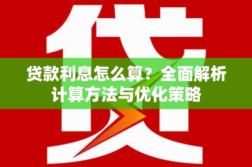 自贡贷款利息怎么算？全面解析计算方法与优化策略