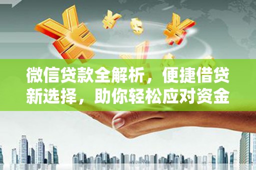 自贡微信贷款全解析，便捷借贷新选择，助你轻松应对资金需求